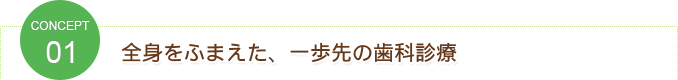 全身をふまえた、一歩先の歯科診療