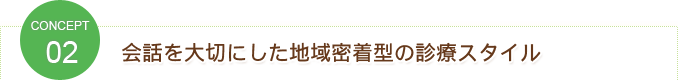 会話を大切にした地域密着型の診療スタイル