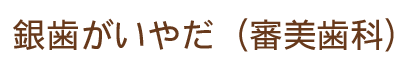 銀歯がいやだ（審美歯科）